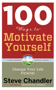 100 Ways to Motivate Yourself: by Steve Chandler