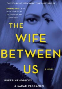 The Wife Between Us by Sarah Pekkanen & Greer Hendricks